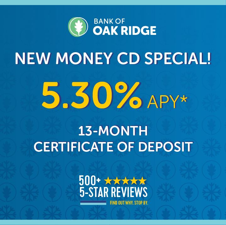 Reach out today about the Bank of Oak Ridge New Money CD Special! 5.30% APY, 13-month certificate of deposit. See terms and conditions below. 